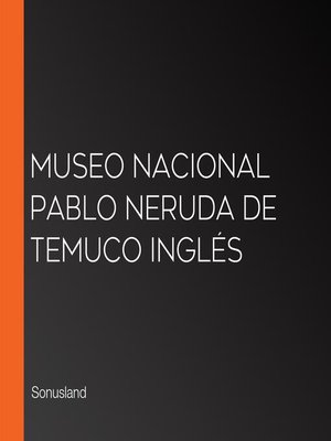 cover image of Museo Nacional Pablo Neruda de Temuco Inglés